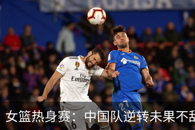 女篮热身赛：中国队逆转未果不敌尼日利亚，突出表现来自杨舒予