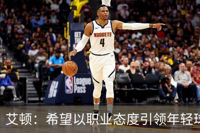 艾顿：希望以职业态度引领年轻球员，为竞争而战