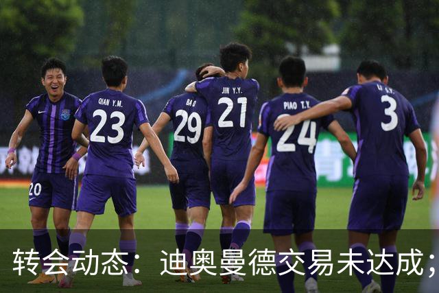 转会动态：迪奥曼德交易未达成；伯恩茅斯拒绝出售斯科特